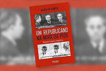 ‘Um Republicano na mira da PIDE’ de Acácio Pinto